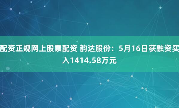 配资正规网上股票配资 韵达股份:5月16日获融资买入1414.58万元