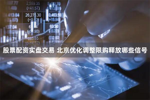 股票配资实盘交易 北京优化调整限购释放哪些信号