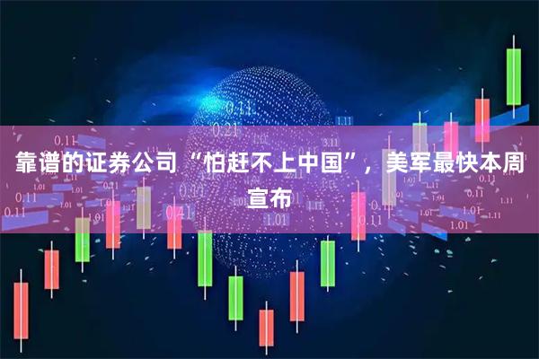 靠谱的证券公司 “怕赶不上中国”,美军最快本周宣布